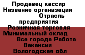 Продавец-кассир › Название организации ­ Diva LLC › Отрасль предприятия ­ Розничная торговля › Минимальный оклад ­ 20 000 - Все города Работа » Вакансии   . Вологодская обл.,Череповец г.